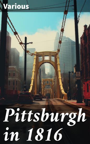 Pittsburgh in 1816 - A Portrait of Pittsburgh in Transition: Stories and Poems from 1816 - cover