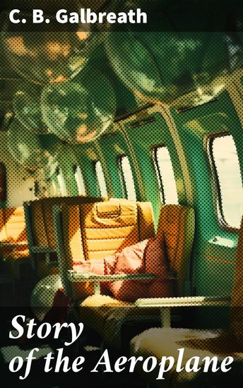 Story of the Aeroplane - A Journey Through Aviation: From Pioneers to Modern Innovations - cover
