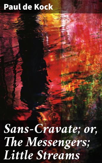 Sans-Cravate; or The Messengers; Little Streams - Romantic Intrigue in 19th Century France: A Satirical Tale of Love and Society - cover