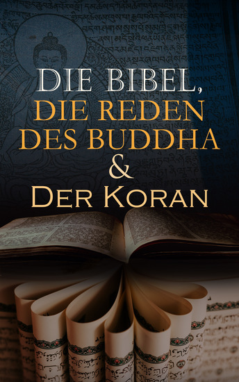 Die Bibel Die Reden des Buddha & Der Koran - Die Heiligen Bücher der Weltreligionen - cover