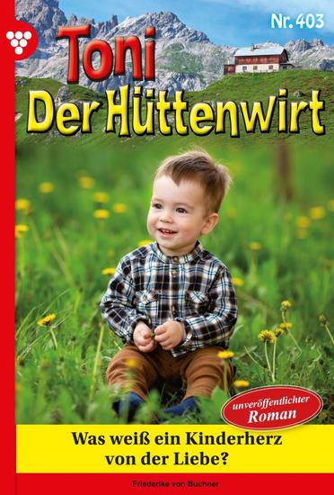 Was weiß ein Kinderherz von der Liebe? - Toni der Hüttenwirt 403 – Heimatroman - cover
