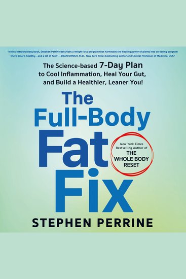 The Full-Body Fat Fix - The Science-Based 7-Day Plan to Cool Inflammation Heal Your Gut and Build a Healthier Leaner You! - cover