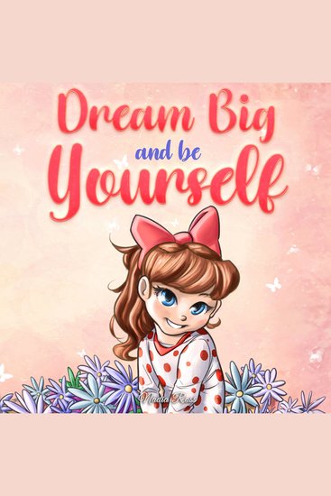 Dream Big and Be Yourself - A Collection of Inspiring Stories for Girls about Self-Esteem Confidence Courage and Friendship - cover