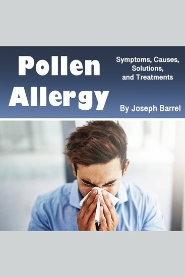 Pollen Allergy - Symptoms Causes Solutions and Treatments - cover