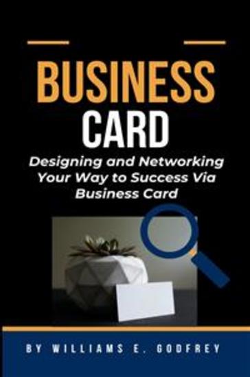 Business Card - Designing and Networking Your Way to Success Via Business Card - cover