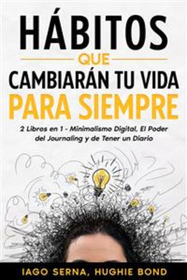 Hábitos que Cambiarán tu Vida para Siempre - 2 Libros en 1 - Minimalismo Digital El Poder del Journaling y de Tener un Diario - cover