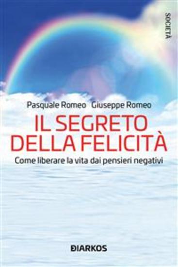 Il segreto della felicità - Come liberare la vita dai pensieri negativi - cover