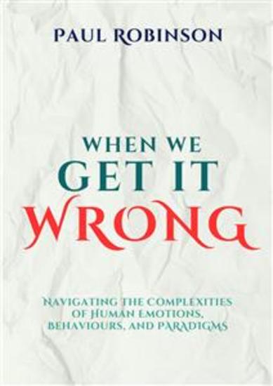 When we get it wrong - Navigating the Complexities of Human Emotions Behaviours and Paradigms - cover