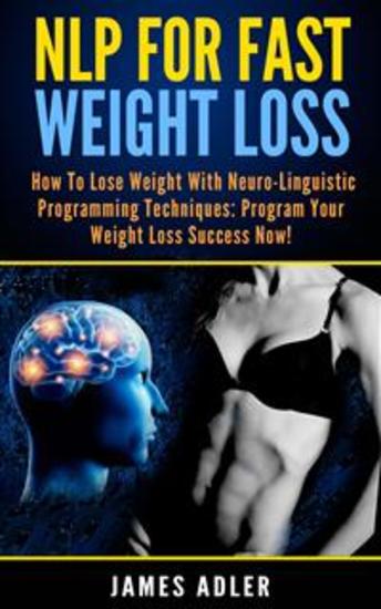 NLP for Fast Weight Loss - How to Lose Weight with Neuro Linguistic Programming - Program Your Weight Loss Success Now - cover