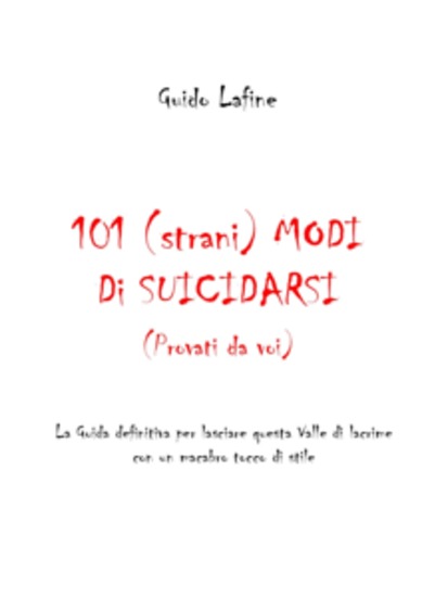 101 (strani) modi di suicidarsi (Provati da voi) - La Guida definitiva per lasciare questa Valle di lacrime con un macabro tocco di stile - cover
