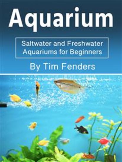 Aquarium - Saltwater and Freshwater Aquariums for Beginners - cover