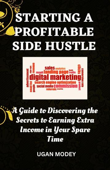 Starting a profitable side hustle - A Guide to Discovering the Secrets to Earning Extra Income in Your Spare Time - cover