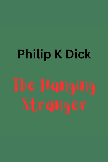 Philip K Dick - The Hanging Stanger - A hanging body can be more than just a shocking sight - cover