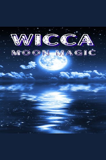 WICCA MOON MAGIC - The Moon's Influence and How You Can Make Use of Its Phases in Everyday Life (2022 Guide for Beginners) - cover