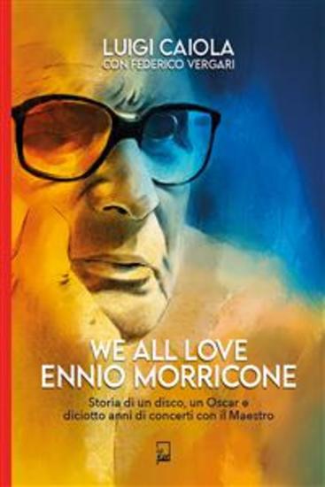 We all love Ennio Morricone - Storia di un disco un Oscar e 18 anni di concerti con il Maestro - cover