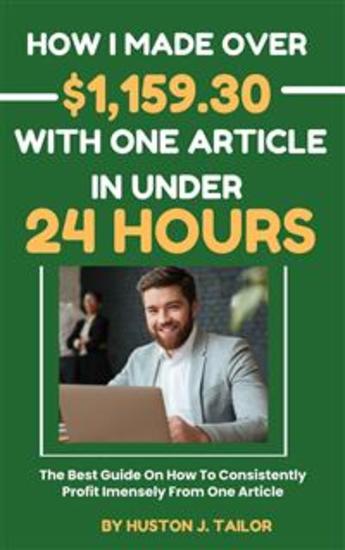 How I Made Over $115930 With One Article In Under 24 Hours - The Best Guide On How to Consistently Profit Immensely From One Article - cover