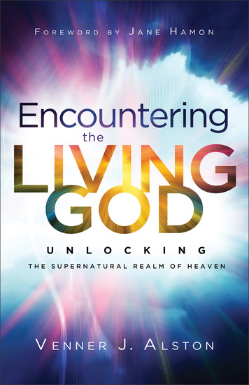 Encountering the Living God - Unlocking the Supernatural Realm of Heaven - cover