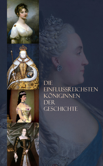 Die einflussreichsten Königinnen der Geschichte - Biographien von Maria Stuart Elisabeth I Maria Theresia Marie Antoinette Königin Luise Sissi - cover