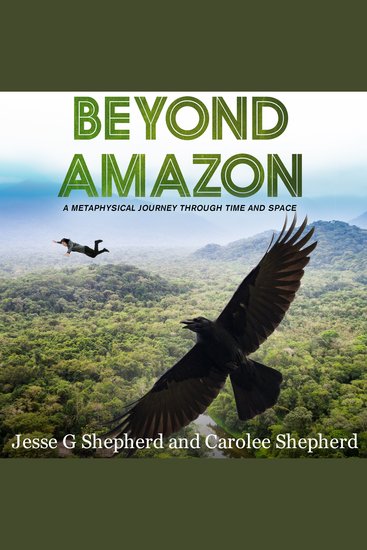 Beyond Amazon - A Metaphysical Journey Through Time and Space: How Curtis Trueheart Came to Live in the Village of Duachi by the Golden Sea - cover
