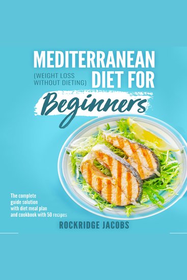 Mediterranean Diet for Beginners - Weight Loss Without Dieting - The Complete Guide Solution With Diet Meal Plan and Cookbook With 50 Recipes - cover