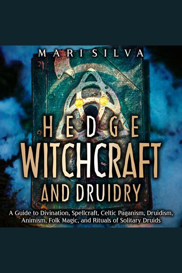 Hedge Witchcraft and Druidry: A Guide to Divination Spellcraft Celtic Paganism Druidism Animism Folk Magic and Rituals of Solitary Druids - cover