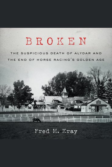 Broken - The Suspicious Death of Alydar and the End of Horse Racing’s Golden Age - cover
