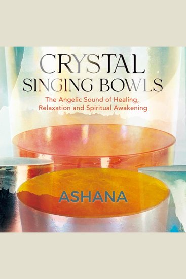 Crystal Singing Bowls - The Angelic Sound of Healing Relaxation and Spiritual Awakening - cover