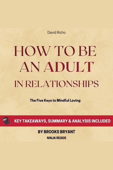 Summary: How to Be an Adult in Relationships - The Five Keys to Mindful Loving by David Richo: Key Takeaways Summary & Analysis Included - cover
