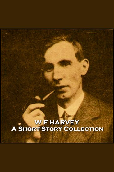 W F Harvey - A Short Story Collection - Oxford graduating author who fought in WW1 - cover