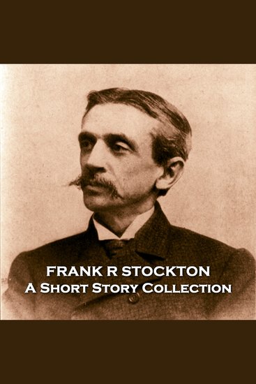 Frank R Stockton - A Short Story Collection - American author whose stories spanned many genres - cover