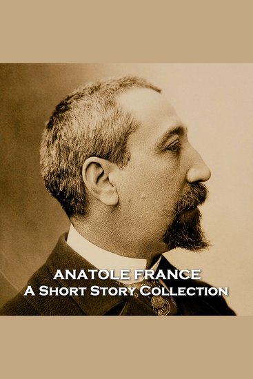 Anatole France - A Short Story Collection - Nobel prize winning mutli talented French author - cover