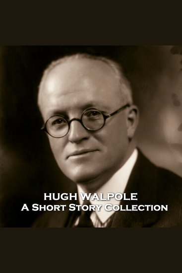 Hugh Walpole - A Short Story Collection - Knighted author who fought in WW1 - cover