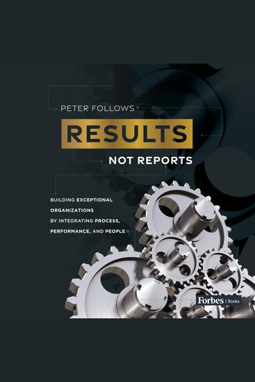 Results Not Reports - Building Exceptional Organizations by Integrating Process Performanceand People - cover