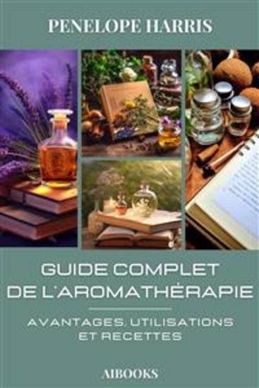 Guide complet de l'aromathérapie - Avantages utilisations et recettes - cover