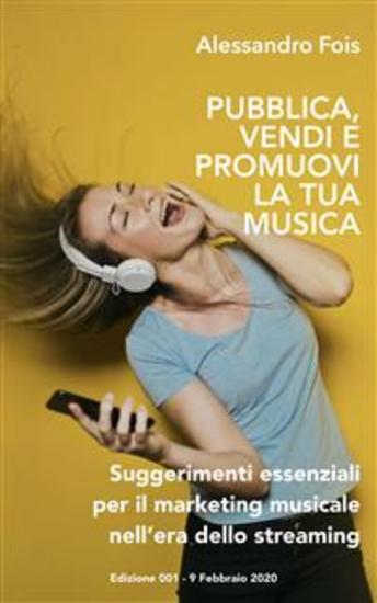 Pubblica Promuovi e Vendi la Tua Musica - Suggerimenti essenziali per il Marketing Musicale nell’era dello Streaming - cover
