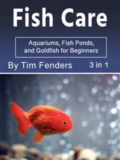 Fish Care - Aquariums Fishponds and Goldfish for Beginners (3 in 1) - cover
