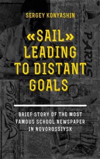 "sail" Leading To Distant Goals - A Brief History Of The Most Famous School Newspaper Of Novorossiysk - cover