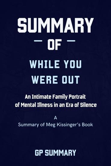 Summary of While You Were Out by Meg Kissinger - An Intimate Family Portrait of Mental Illness in an Era of Silence - cover