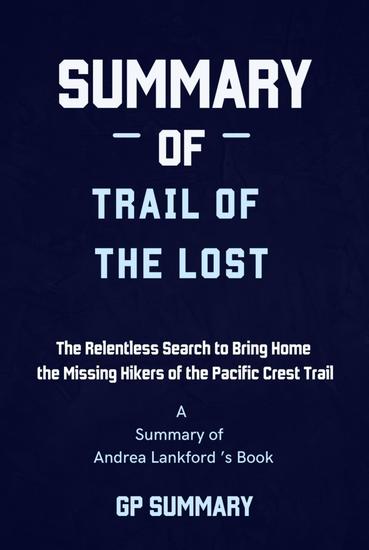 Summary of Trail of the Lost by Andrea Lankford - The Relentless Search to Bring Home the Missing Hikers of the Pacific Crest Trail - cover