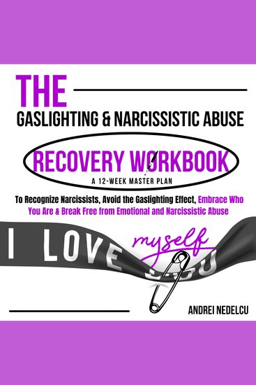 The Gaslighting & Narcissistic Abuse Recovery Workbook - A 12-Week Master Plan to Recognize Narcissists Avoid the Gaslighting Effect Embrace Who You Are & Break Free from Emotional and Narcissistic Abuse - cover