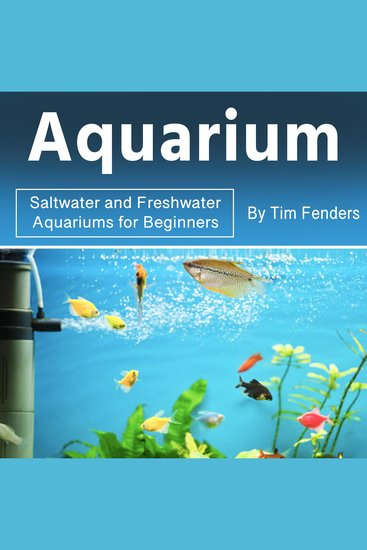 Aquarium - Saltwater and Freshwater Aquariums for Beginners - cover