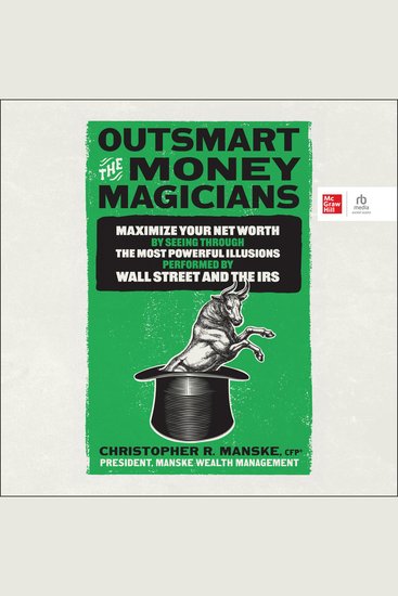 Outsmart the Money Magicians - Maximize Your Net Worth by Seeing Through the Most Powerful Illusions Performed by Wall Street and the IRS - cover