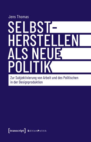 Selbstherstellen als neue Politik - Zur Subjektivierung von Arbeit und des Politischen in der Designproduktion - cover