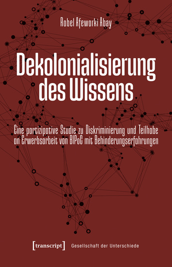 Dekolonialisierung des Wissens - Eine partizipative Studie zu Diskriminierung und Teilhabe an Erwerbsarbeit von BIPoC mit Behinderungserfahrungen - cover