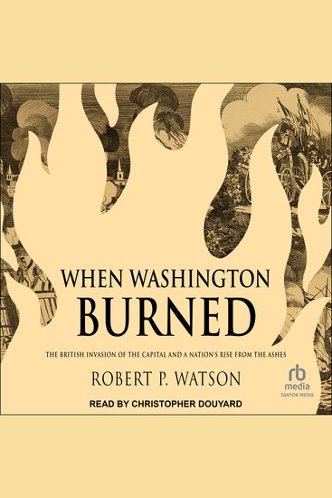 When Washington Burned - The British Invasion of the Capital and a Nation's Rise from the Ashes - cover