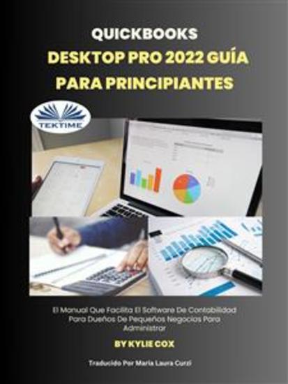 Quickbooks Desktop Pro 2022 Guía Para Principiantes - El Manual Que Facilita El Software De Contabilidad Para Dueños De Pequeños Negocios Para Administrar - cover
