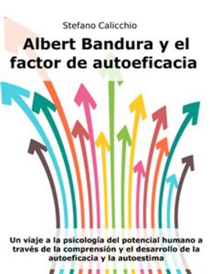 Albert Bandura y el factor de autoeficacia - Un viaje a la psicología del potencial humano a través de la comprensión y el desarrollo de la autoeficacia y la autoestima - cover