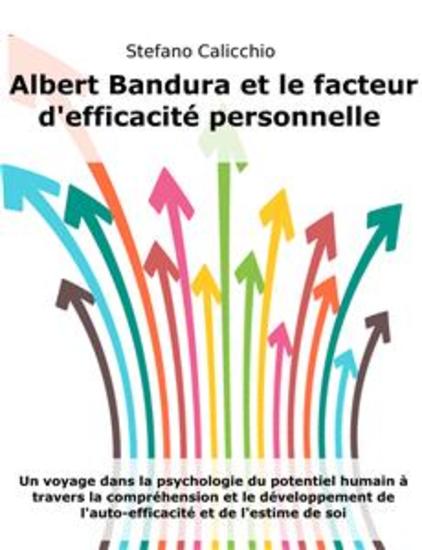 Albert Bandura et le facteur d'efficacité personnelle - Un voyage dans la psychologie du potentiel humain à travers la compréhension et le développement de l'auto-efficacité et de l'estime de soi - cover