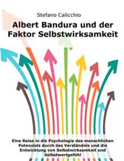 Albert Bandura und der Faktor Selbstwirksamkeit - Eine Reise in die Psychologie des menschlichen Potenzials durch das Verständnis und die Entwicklung von Selbstwirksamkeit und Selbstwertgefühl - cover
