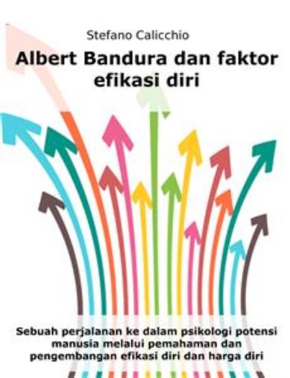 Albert Bandura dan faktor efikasi diri - Sebuah perjalanan ke dalam psikologi potensi manusia melalui pemahaman dan pengembangan efikasi diri dan harga diri - cover